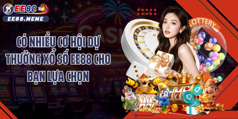 Có nhiều cơ hội dự thưởng xổ số EE88 cho bạn lựa chọn